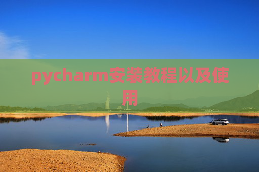 pycharm安装教程以及使用